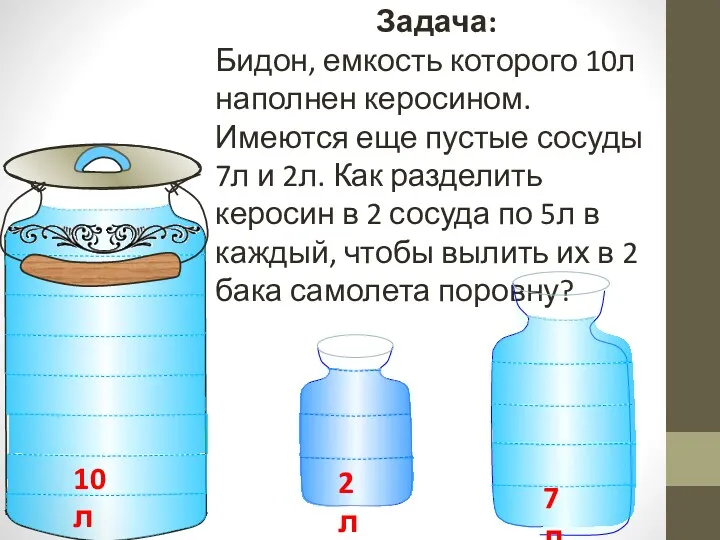 Задача: Бидон, емкость которого 10л наполнен керосином. Имеются еще пустые