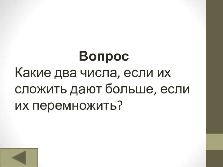 Вопрос Какие два числа, если их сложить дают больше, если их перемножить?