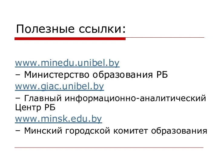 Полезные ссылки: www.minedu.unibel.by – Министерство образования РБ www.giac.unibel.by – Главный