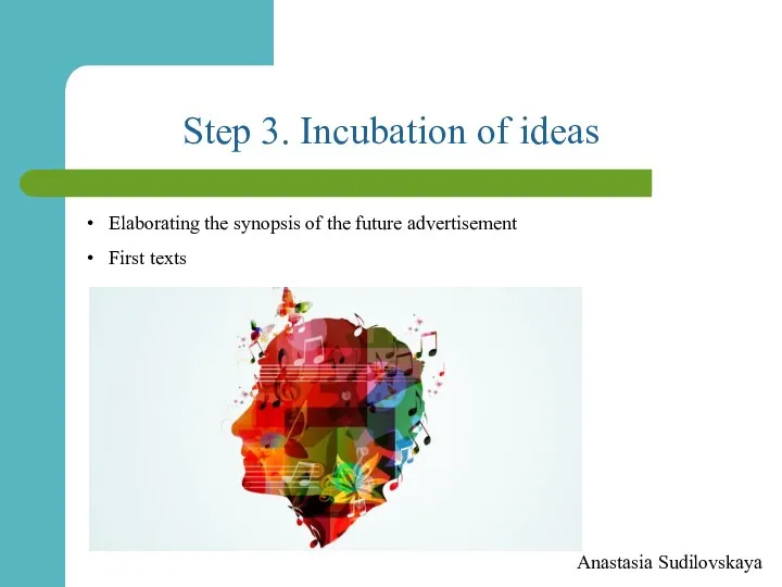 Step 3. Incubation of ideas Anastasia Sudilovskaya Elaborating the synopsis of the future advertisement First texts