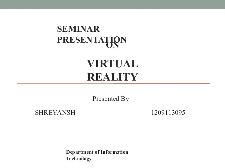 SEMINAR PRESENTATION ON VIRTUAL REALITY Presented By SHREYANSH 1209113095 Department of Information Technology