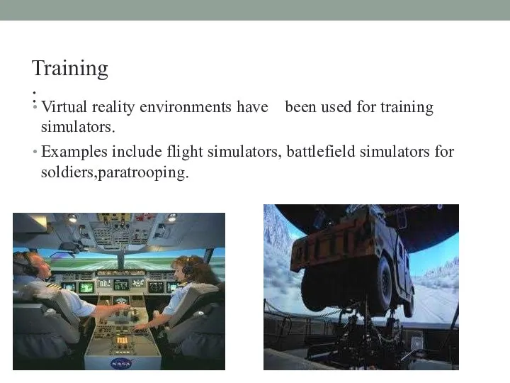 Training: Virtual reality environments have been used for training simulators.