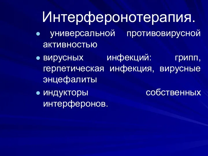 Интерферонотерапия. универсальной противовирусной активностью вирусных инфекций: грипп, герпетическая инфекция, вирусные энцефалиты индукторы собственных интерферонов.