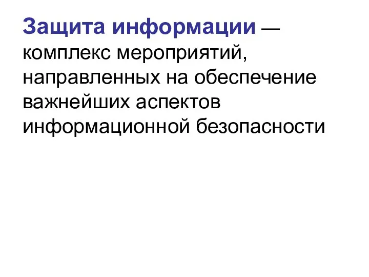 Защита информации — комплекс мероприятий, направленных на обеспечение важнейших аспектов информационной безопасности