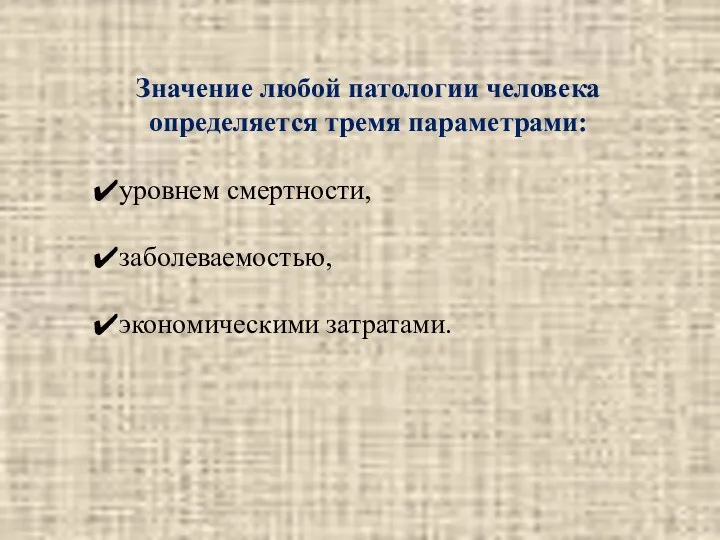 уровнем смертности, заболеваемостью, экономическими затратами. Значение любой патологии человека определяется тремя параметрами: