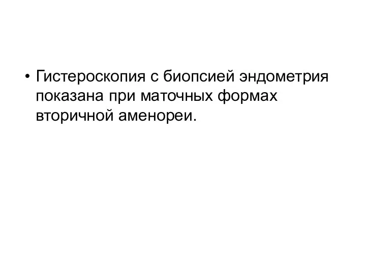 Гистероскопия с биопсией эндометрия показана при маточных формах вторичной аменореи.