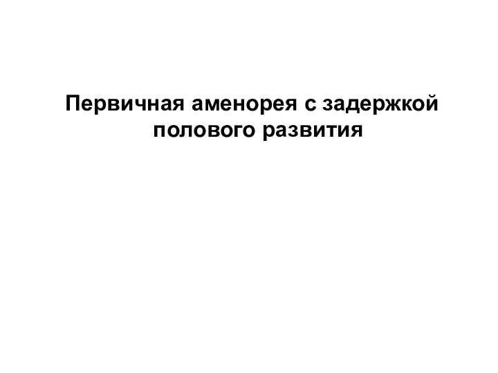 Первичная аменорея с задержкой полового развития