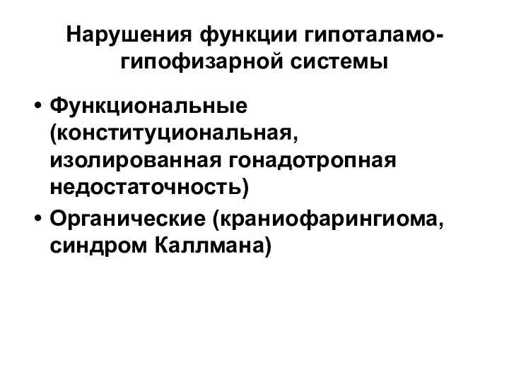 Нарушения функции гипоталамо-гипофизарной системы Функциональные (конституциональная, изолированная гонадотропная недостаточность) Органические (краниофарингиома, синдром Каллмана)