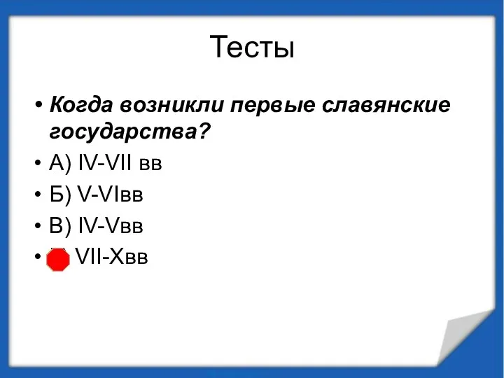 Тесты Когда возникли первые славянские государства? А) IV-VII вв Б) V-VIвв В) IV-Vвв Г) VII-Xвв