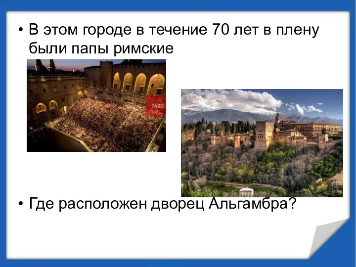В этом городе в течение 70 лет в плену были папы римские Где расположен дворец Альгамбра?