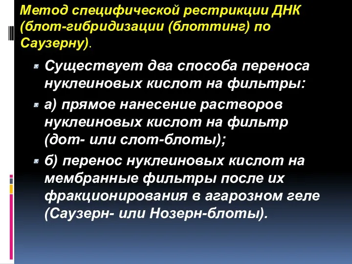 Метод специфической рестрикции ДНК (блот-гибридизации (блоттинг) по Саузерну). Существует два способа переноса нуклеиновых