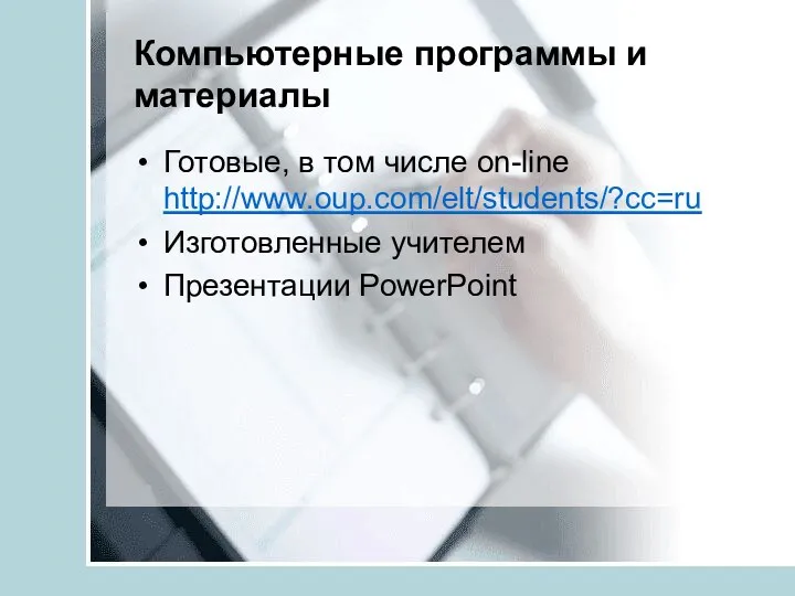 Компьютерные программы и материалы Готовые, в том числе on-line http://www.oup.com/elt/students/?cc=ru Изготовленные учителем Презентации PowerPoint