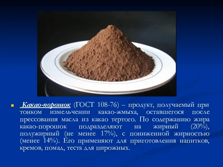 Какао-порошок (ГОСТ 108-76) – продукт, получаемый при тонком измельчении какао-жмыха,
