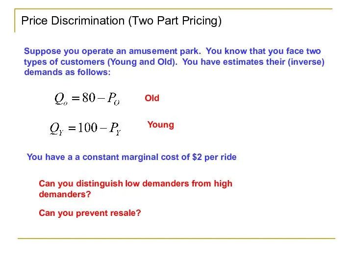 Price Discrimination (Two Part Pricing) Suppose you operate an amusement