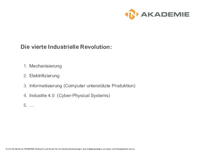 Die vierte Industrielle Revolution: Mechanisierung Elektrifizierung Informatisierung (Computer unterstützte Produktion) Industrie 4.0 (Cyber-Physical Systems) …