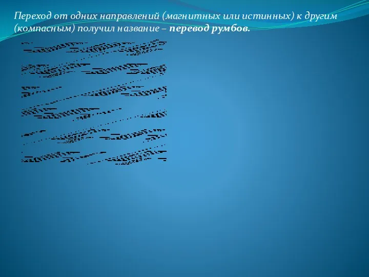 Переход от одних направлений (магнитных или истинных) к другим (компасным) получил название – перевод румбов.