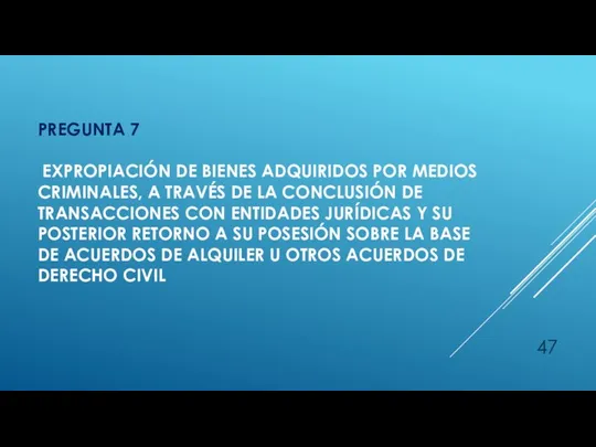 PREGUNTA 7 EXPROPIACIÓN DE BIENES ADQUIRIDOS POR MEDIOS CRIMINALES, A