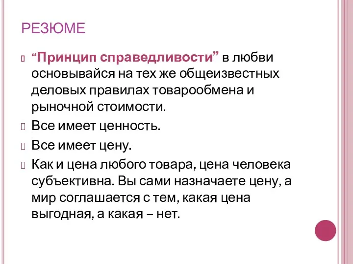 РЕЗЮМЕ “Принцип справедливости” в любви основывайся на тех же общеизвестных деловых правилах товарообмена