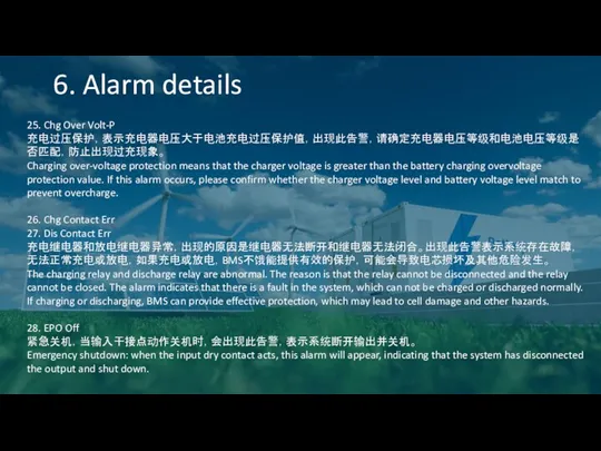 6. Alarm details 25. Chg Over Volt-P 充电过压保护，表示充电器电压大于电池充电过压保护值，出现此告警，请确定充电器电压等级和电池电压等级是否匹配，防止出现过充现象。 Charging over-voltage protection means that