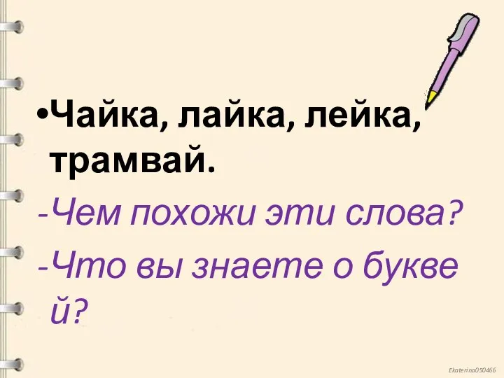 Чайка, лайка, лейка, трамвай. Чем похожи эти слова? Что вы знаете о букве й?