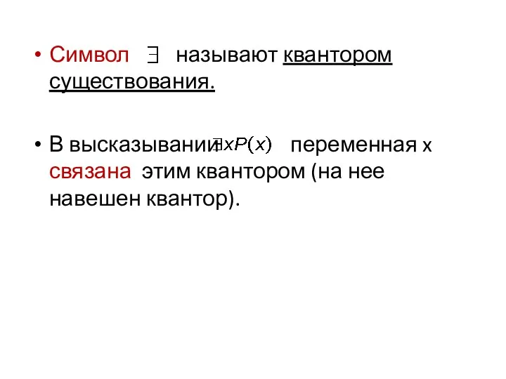 Символ называют квантором существования. В высказывании переменная x связана этим квантором (на нее навешен квантор).