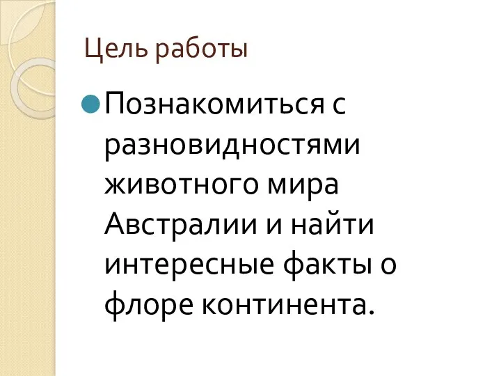 Цель работы Познакомиться с разновидностями животного мира Австралии и найти интересные факты о флоре континента.