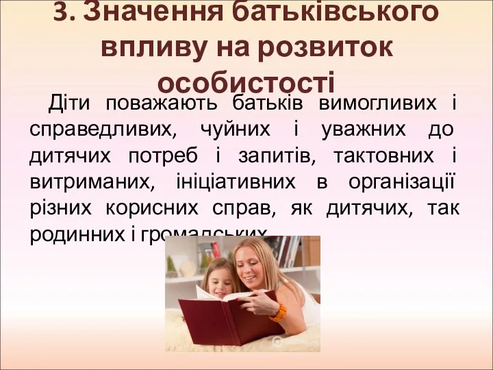 3. Значення батьківського впливу на розвиток особистості Діти поважають батьків вимогливих і справедливих,