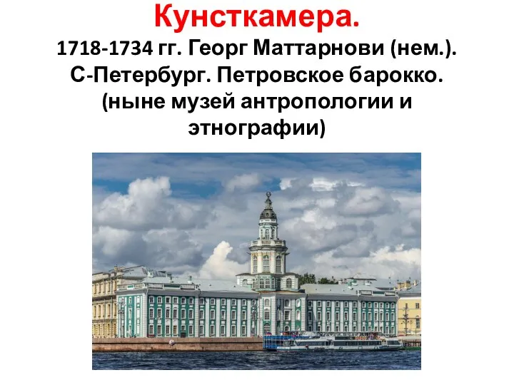 Кунсткамера. 1718-1734 гг. Георг Маттарнови (нем.). С-Петербург. Петровское барокко. (ныне музей антропологии и этнографии)