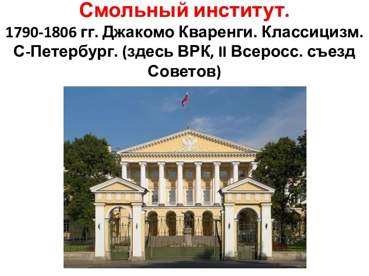 Смольный институт. 1790-1806 гг. Джакомо Кваренги. Классицизм. С-Петербург. (здесь ВРК, II Всеросс. съезд Советов)