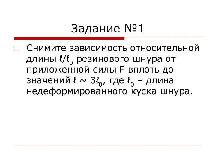 Задание №1 Снимите зависимость относительной длины ℓ/ℓ0 резинового шнура от