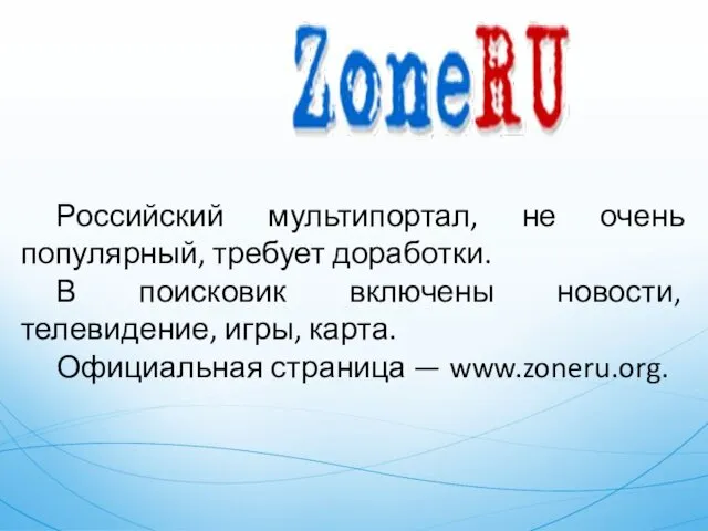 Российский мультипортал, не очень популярный, требует доработки. В поисковик включены новости, телевидение, игры,