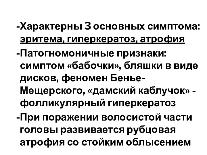 Характерны 3 основных симптома: эритема, гиперкератоз, атрофия Патогномоничные признаки: симптом