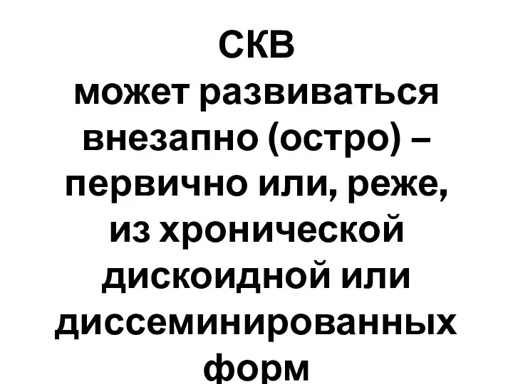 СКВ может развиваться внезапно (остро) – первично или, реже, из хронической дискоидной или диссеминированных форм