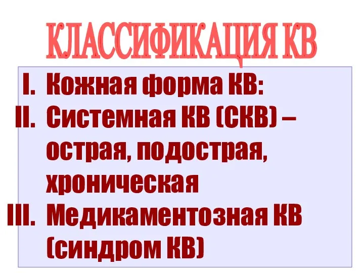 Кожная форма КВ: Системная КВ (СКВ) – острая, подострая, хроническая Медикаментозная КВ (синдром КВ) КЛАССИФИКАЦИЯ КВ