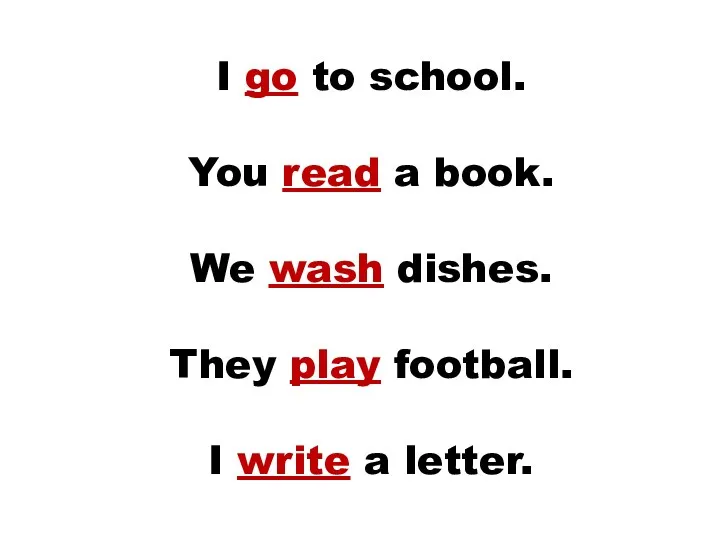I go to school. You read a book. We wash