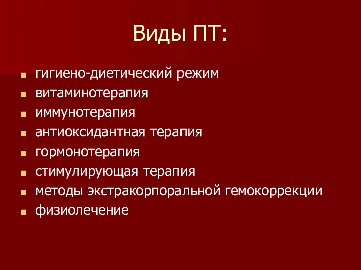 Виды ПТ: гигиено-диетический режим витаминотерапия иммунотерапия антиоксидантная терапия гормонотерапия стимулирующая терапия методы экстракорпоральной гемокоррекции физиолечение