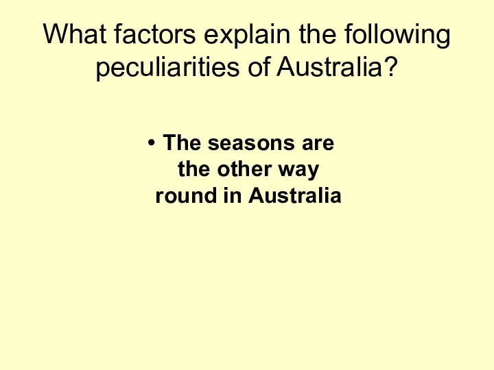 What factors explain the following peculiarities of Australia? The seasons