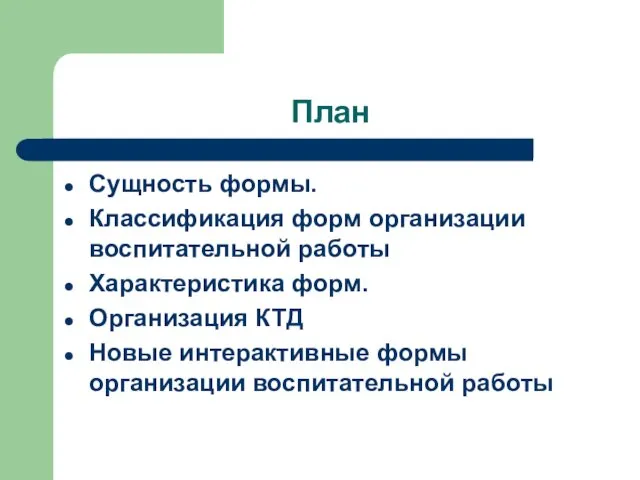 План Сущность формы. Классификация форм организации воспитательной работы Характеристика форм.