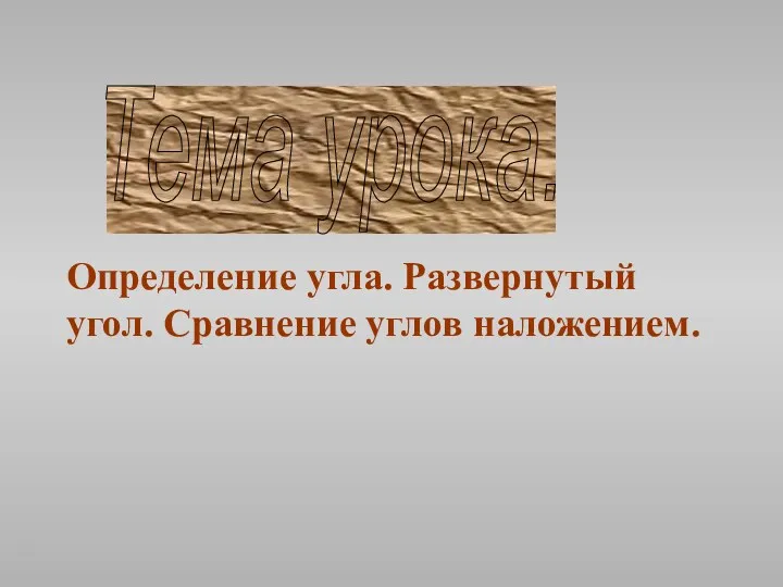 Определение угла. Развернутый угол. Сравнение углов наложением. Тема урока.