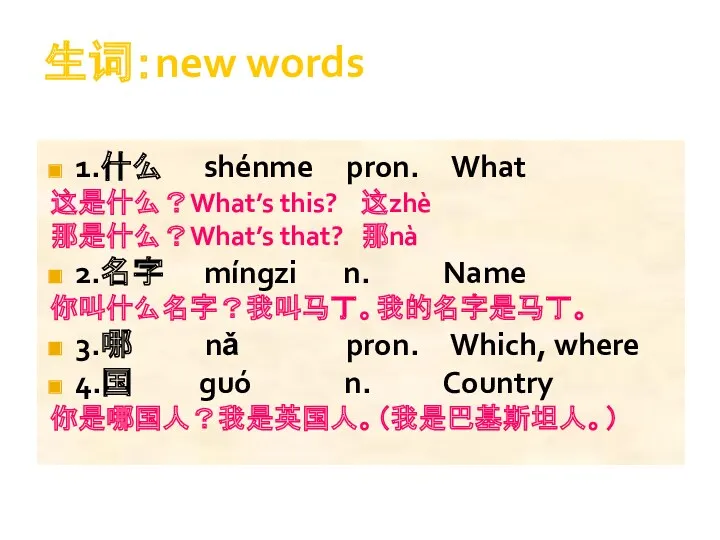 生词：new words 1.什么 shénme pron. What 这是什么？What’s this? 这zhè 那是什么？What’s that? 那nà 2.名字
