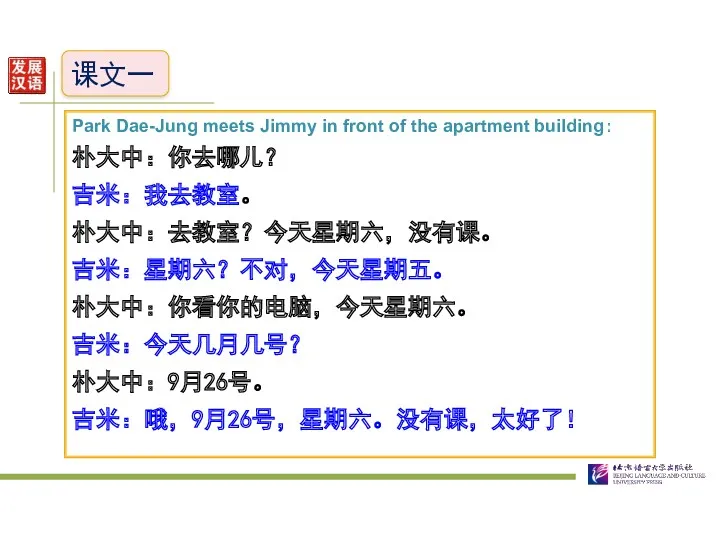 课文一 Park Dae-Jung meets Jimmy in front of the apartment building： 朴大中：你去哪儿？ 吉米：我去教室。
