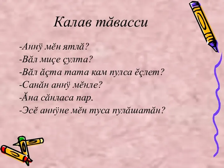 Калав тăвасси -Аннÿ мĕн ятлă? -Вăл миçе çулта? -Вăл ăçта