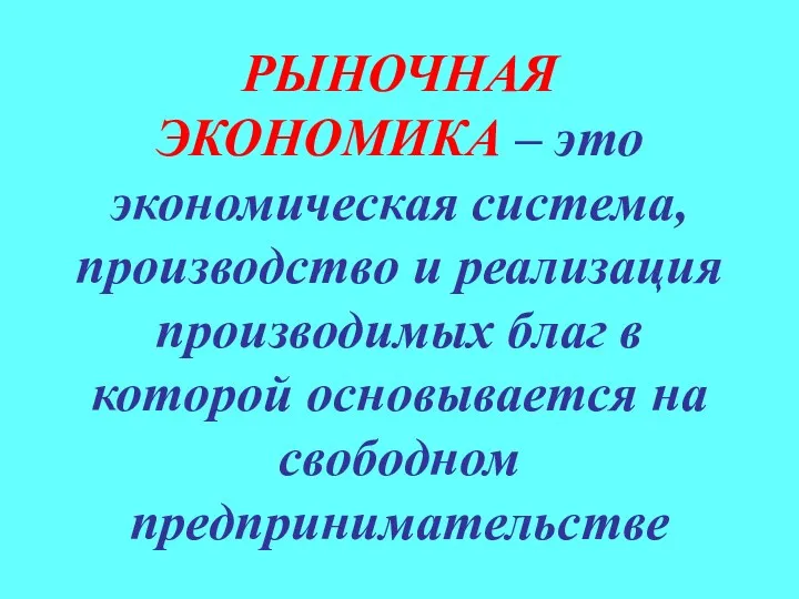 РЫНОЧНАЯ ЭКОНОМИКА – это экономическая система, производство и реализация производимых