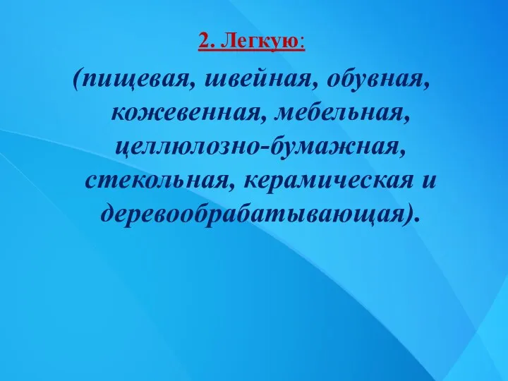 2. Легкую: (пищевая, швейная, обувная, кожевенная, мебельная, целлюлозно-бумажная, стекольная, керамическая и деревообрабатывающая).