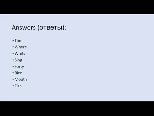 Answers (ответы): Then Where White Sing Forty Rice Mouth Fish