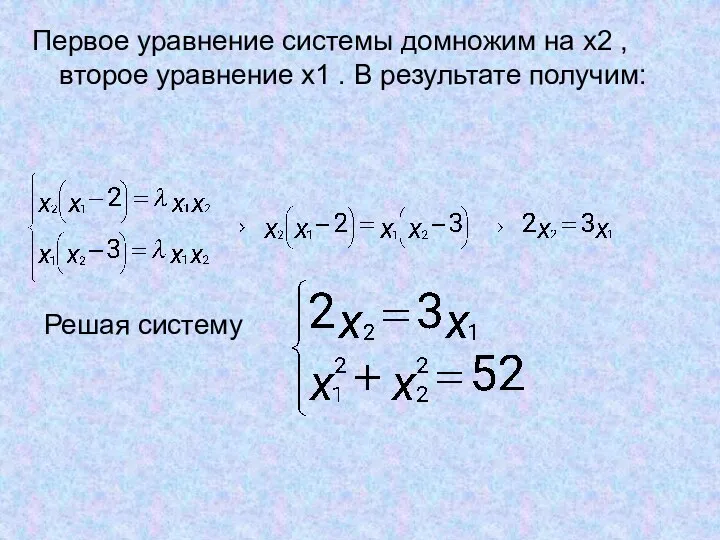 Первое уравнение системы домножим на x2 , второе уравнение x1 . В результате получим: Решая систему