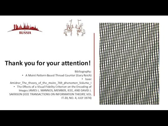 Thank you for your attention! Bibliography: A Moiré Pattern-Based Thread Counter (Gary Reich)