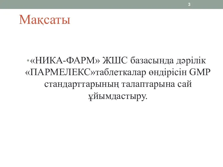 Мақсаты «НИКА-ФАРМ» ЖШС базасында дәрілік «ПАРМЕЛЕКС»таблеткалар өндірісін GMP стандарттарының талаптарына сай ұйымдастыру.