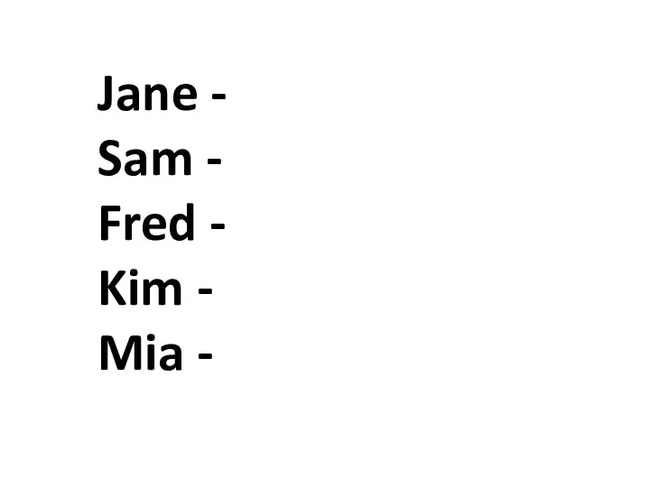 Jane - Sam - Fred - Kim - Mia -