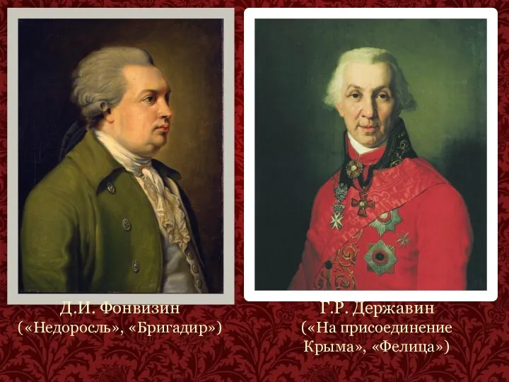 Д.И. Фонвизин («Недоросль», «Бригадир») Г.Р. Державин («На присоединение Крыма», «Фелица»)